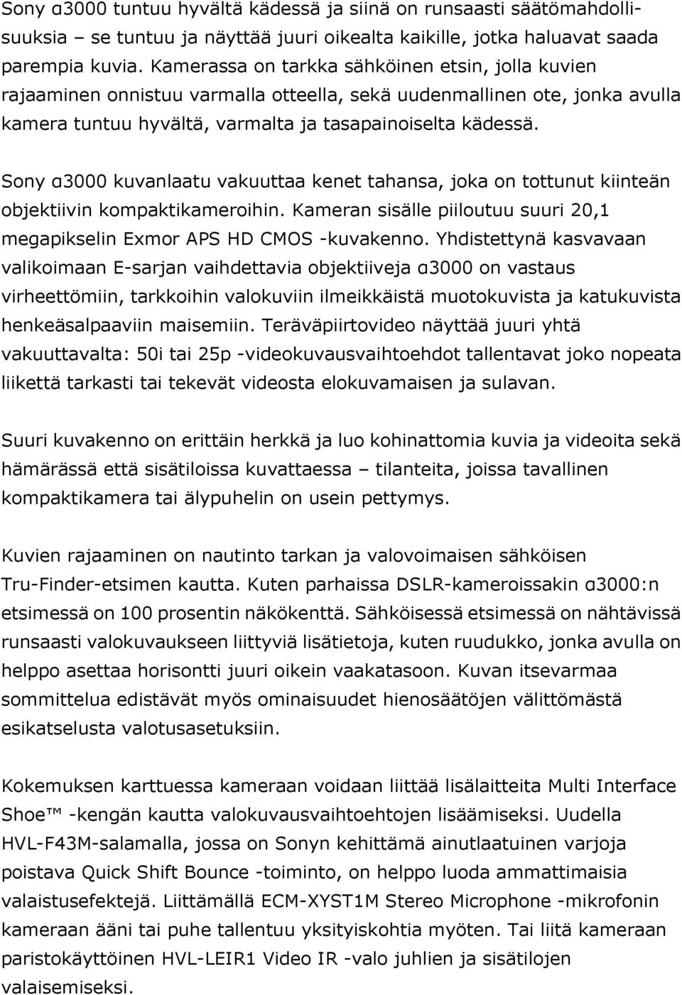 Sony α3000 kuvanlaatu vakuuttaa kenet tahansa, joka on tottunut kiinteän objektiivin kompaktikameroihin. Kameran sisälle piiloutuu suuri 20,1 megapikselin Exmor APS HD CMOS -kuvakenno.