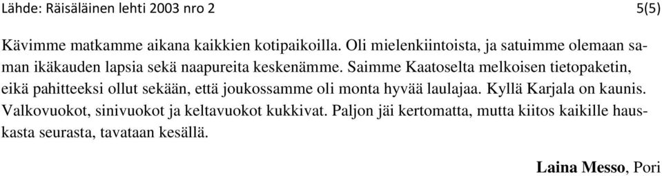 Saimme Kaatoselta melkoisen tietopaketin, eikä pahitteeksi ollut sekään, että joukossamme oli monta hyvää laulajaa.