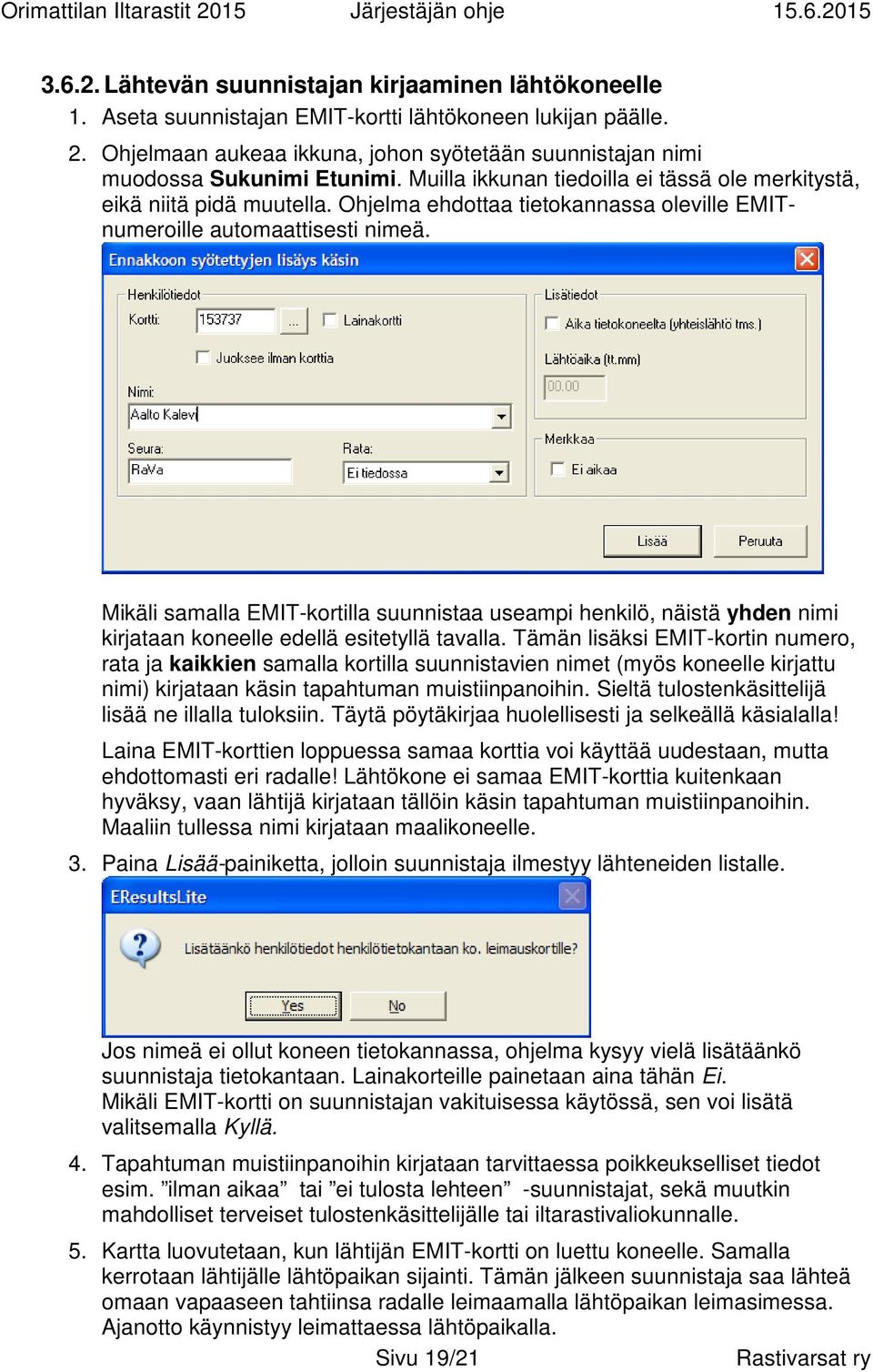 Ohjelma ehdottaa tietokannassa oleville EMITnumeroille automaattisesti nimeä. Mikäli samalla EMIT-kortilla suunnistaa useampi henkilö, näistä yhden nimi kirjataan koneelle edellä esitetyllä tavalla.