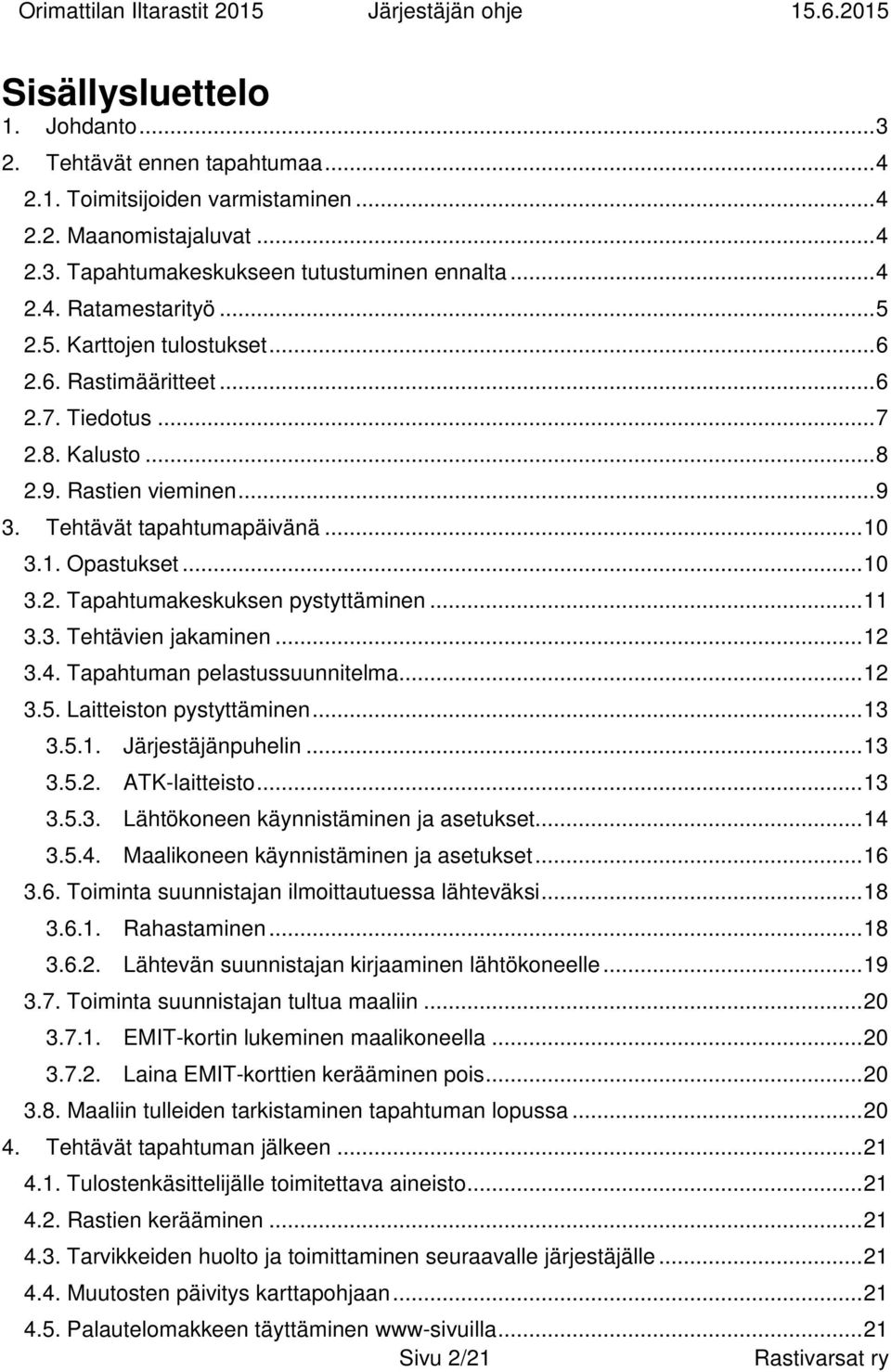 .. 11 3.3. Tehtävien jakaminen... 12 3.4. Tapahtuman pelastussuunnitelma... 12 3.5. Laitteiston pystyttäminen... 13 3.5.1. Järjestäjänpuhelin... 13 3.5.2. ATK-laitteisto... 13 3.5.3. Lähtökoneen käynnistäminen ja asetukset.