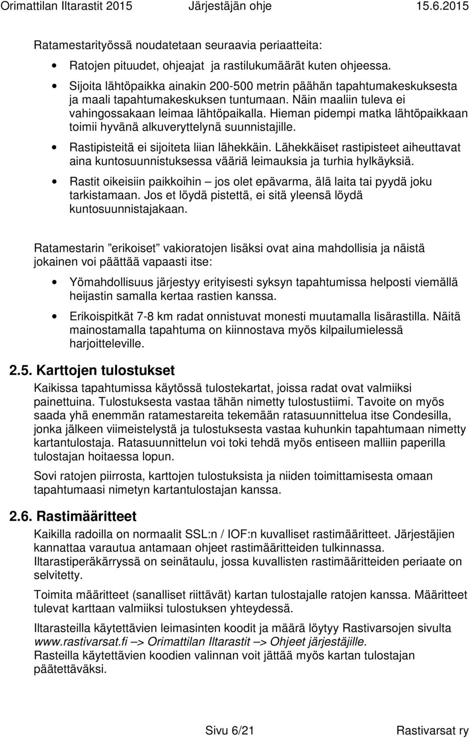 Hieman pidempi matka lähtöpaikkaan toimii hyvänä alkuveryttelynä suunnistajille. Rastipisteitä ei sijoiteta liian lähekkäin.