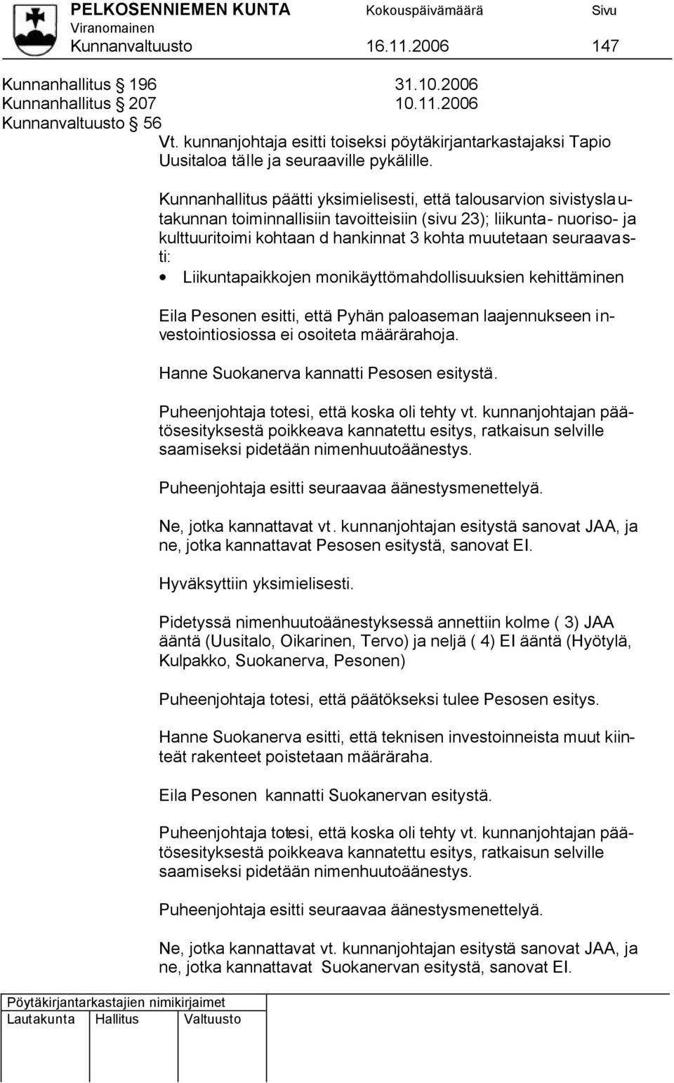 Kunnanhallitus päätti yksimielisesti, että talousarvion sivistysla u- takunnan toiminnallisiin tavoitteisiin (sivu 23); liikunta- nuoriso- ja kulttuuritoimi kohtaan d hankinnat 3 kohta muutetaan