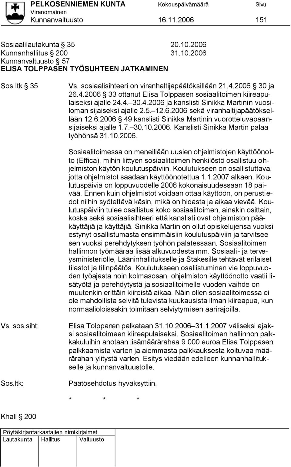 5. 12.6.2006 sekä viranhaltijapäätöksellään 12.6.2006 49 kanslisti Sinikka Martinin vuorotteluvapaansijaiseksi ajalle 1.7. 30.10.2006. Kanslisti Sinikka Martin palaa työhönsä 31.10.2006. Sosiaalitoimessa on meneillään uusien ohjelmistojen käyttöönotto (Effica), mihin liittyen sosiaalitoimen henkilöstö osallistuu ohjelmiston käytön koulutuspäiviin.