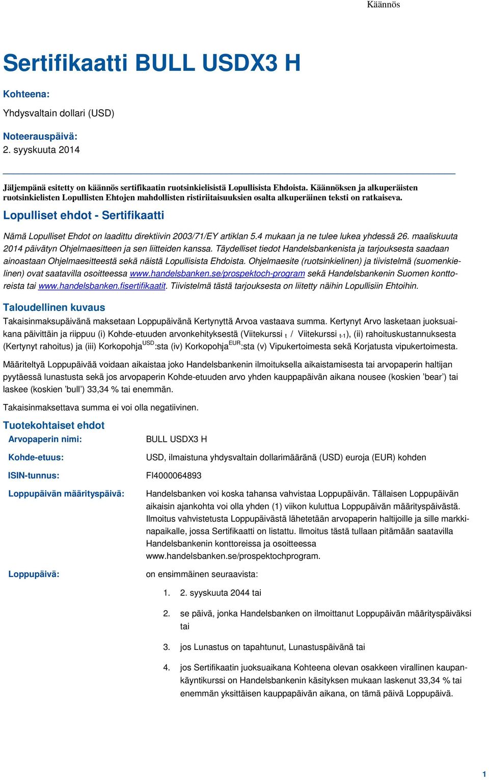 Lopulliset ehdot - Sertifikaatti Nämä Lopulliset Ehdot on laadittu direktiivin 2003/71/EY artiklan 5.4 mukaan ja ne tulee lukea yhdessä 26.