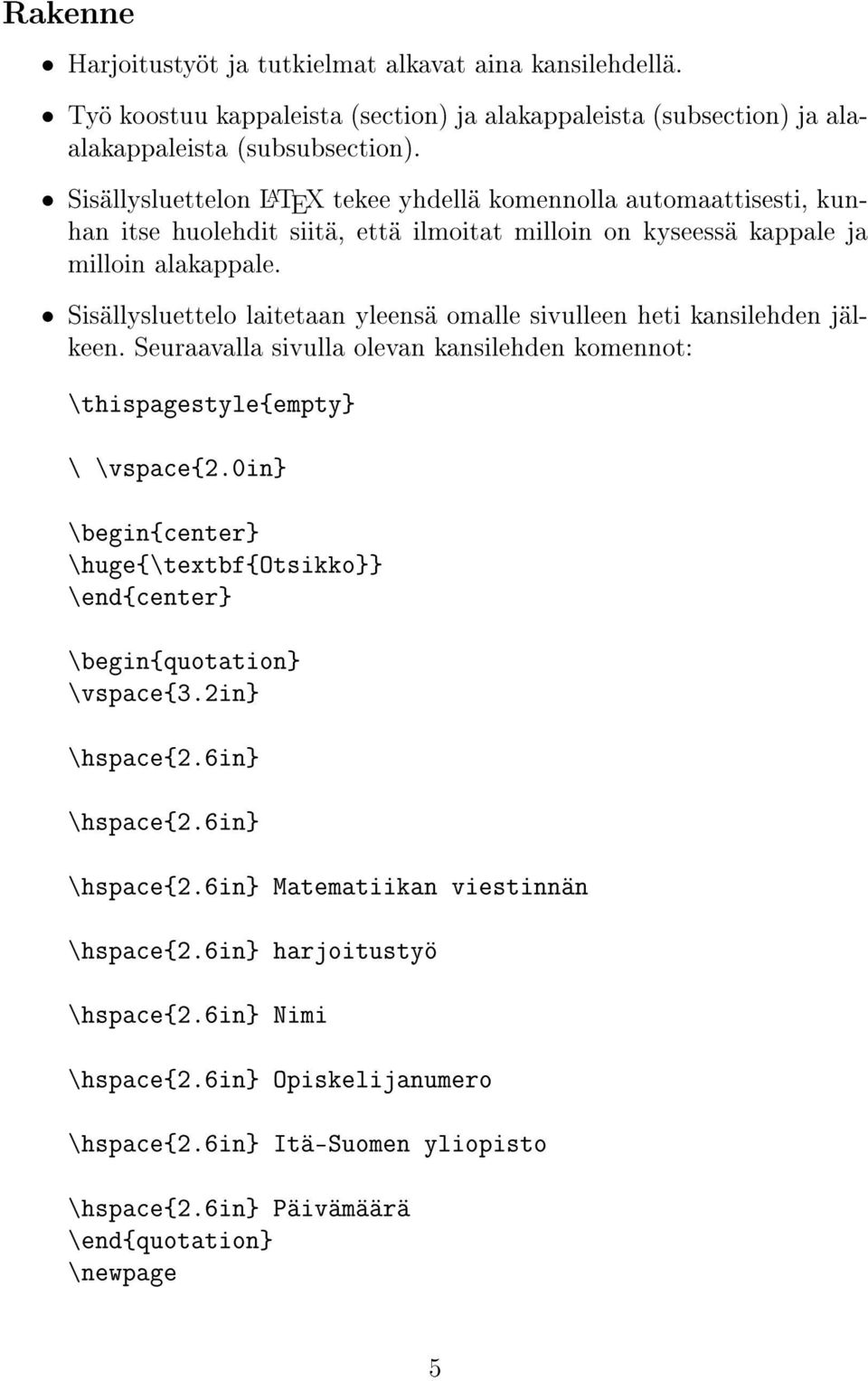 Sisällysluettelo laitetaan yleensä omalle sivulleen heti kansilehden jälkeen. Seuraavalla sivulla olevan kansilehden komennot: \thispagestyle{empty} \ \vspace{2.