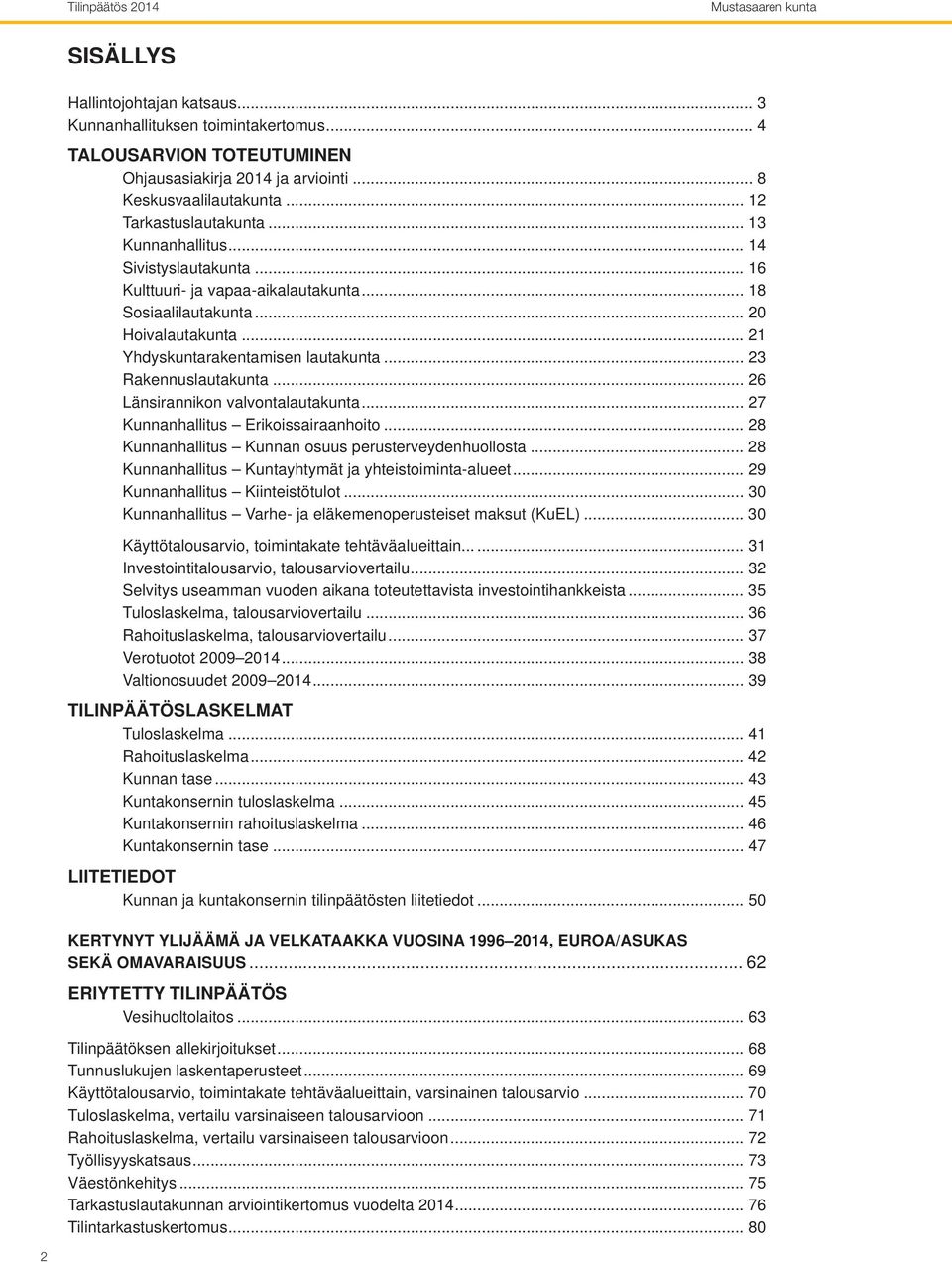 .. 26 Länsirannikon valvontalautakunta... 27 Kunnanhallitus Erikoissairaanhoito... 28 Kunnanhallitus Kunnan osuus perusterveydenhuollosta... 28 Kunnanhallitus Kuntayhtymät ja yhteistoiminta-alueet.