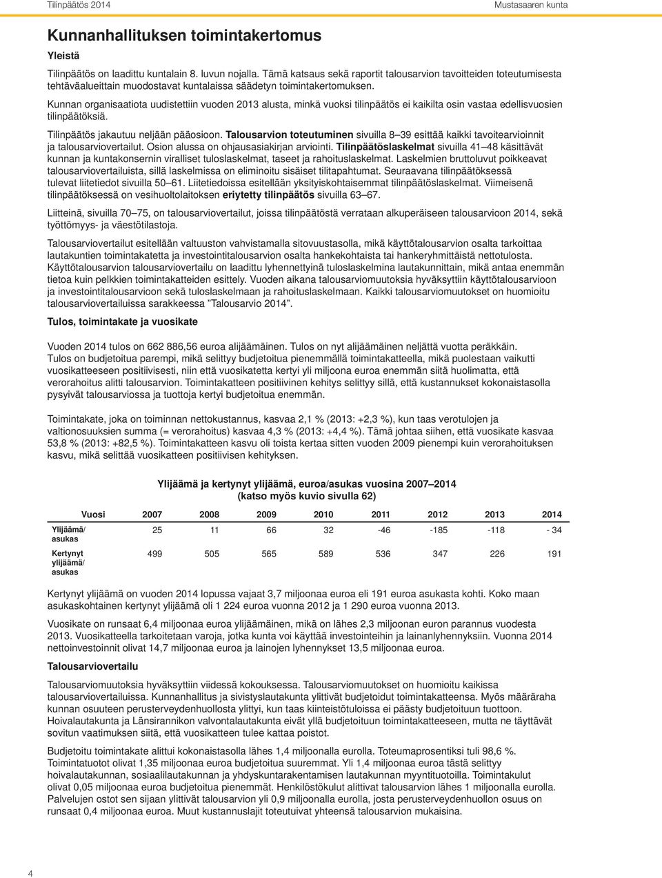 Kunnan organisaatiota uudistettiin vuoden alusta, minkä vuoksi tilinpäätös ei kaikilta osin vastaa edellisvuosien tilinpäätöksiä. jakautuu neljään pääosioon.