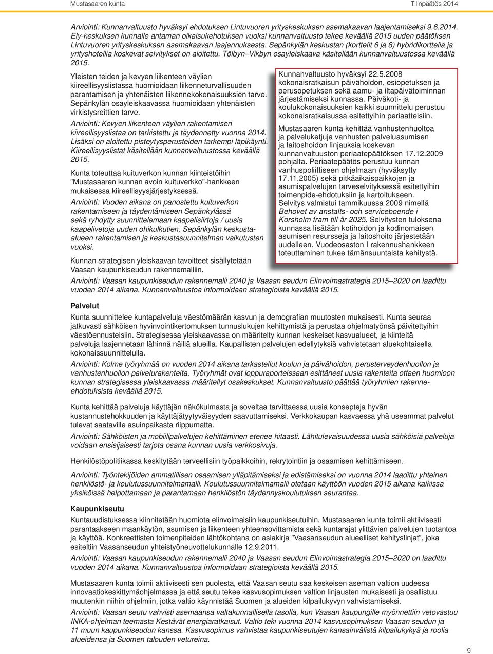 Sepänkylän keskustan (korttelit 6 ja 8) hybridikorttelia ja yrityshotellia koskevat selvitykset on aloitettu. Tölbyn Vikbyn osayleiskaava käsitellään kunnanvaltuustossa keväällä 2015.