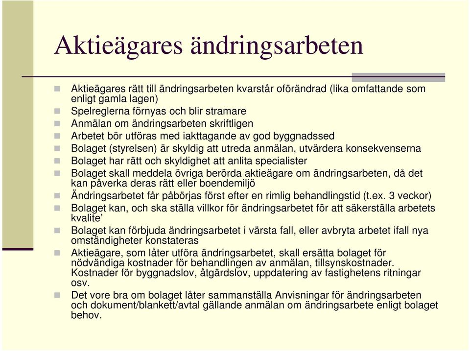 Bolaget skall meddela övriga berörda aktieägare om ändringsarbeten, då det kan påverka deras rätt eller boendemiljö Ändringsarbetet får påbörjas först efter en rimlig behandlingstid (t.ex.