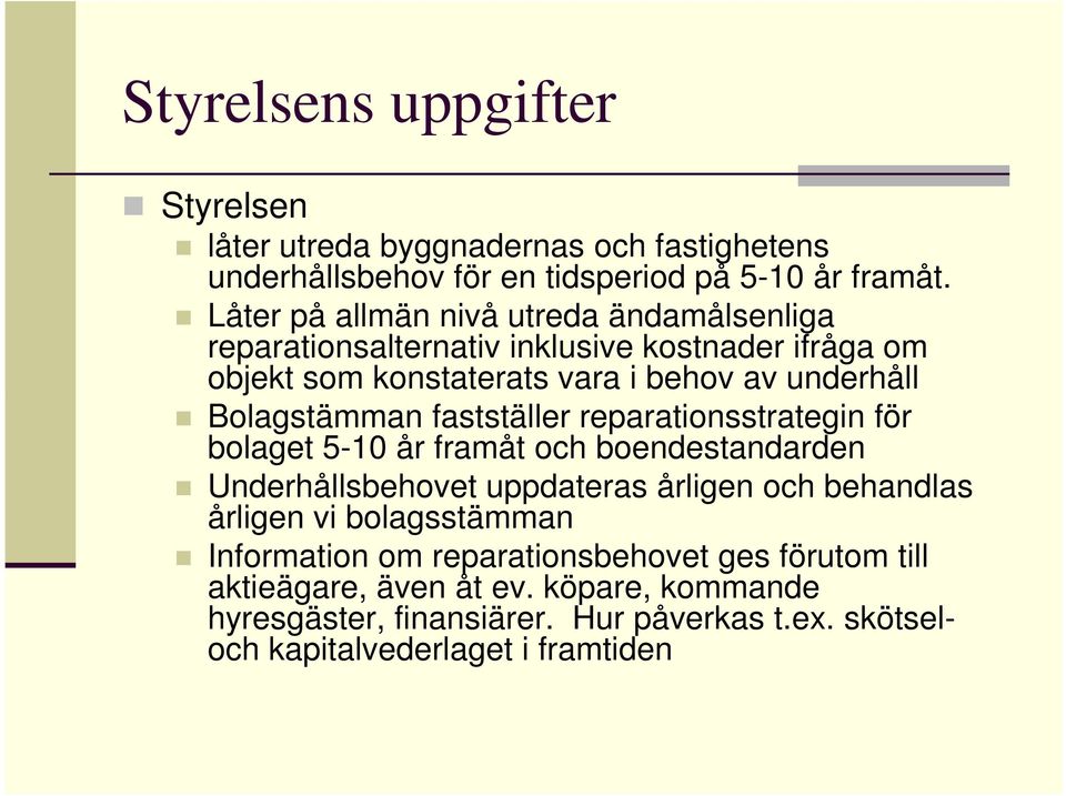 Bolagstämman fastställer reparationsstrategin för bolaget 5-10 år framåt och boendestandarden Underhållsbehovet uppdateras årligen och behandlas årligen