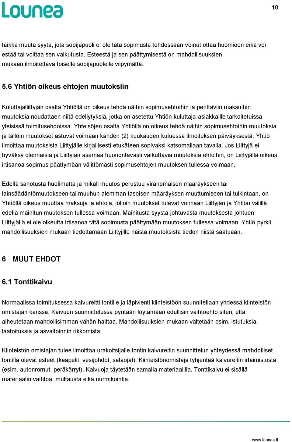 6 Yhtiön oikeus ehtojen muutoksiin Kuluttajaliittyjän osalta Yhtiöllä on oikeus tehdä näihin sopimusehtoihin ja perittäviin maksuihin muutoksia noudattaen niitä edellytyksiä, jotka on asetettu Yhtiön