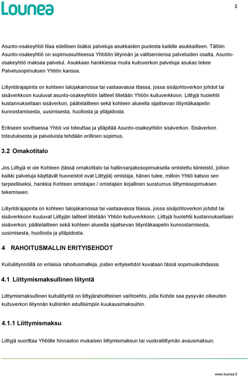 Asukkaan hankkiessa muita kuituverkon palveluja asukas tekee Palvelusopimuksen Yhtiön kanssa.