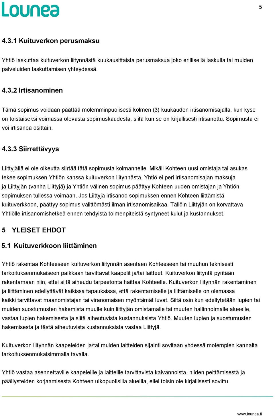 2 Irtisanominen Tämä sopimus voidaan päättää molemminpuolisesti kolmen (3) kuukauden irtisanomisajalla, kun kyse on toistaiseksi voimassa olevasta sopimuskaudesta, siitä kun se on kirjallisesti