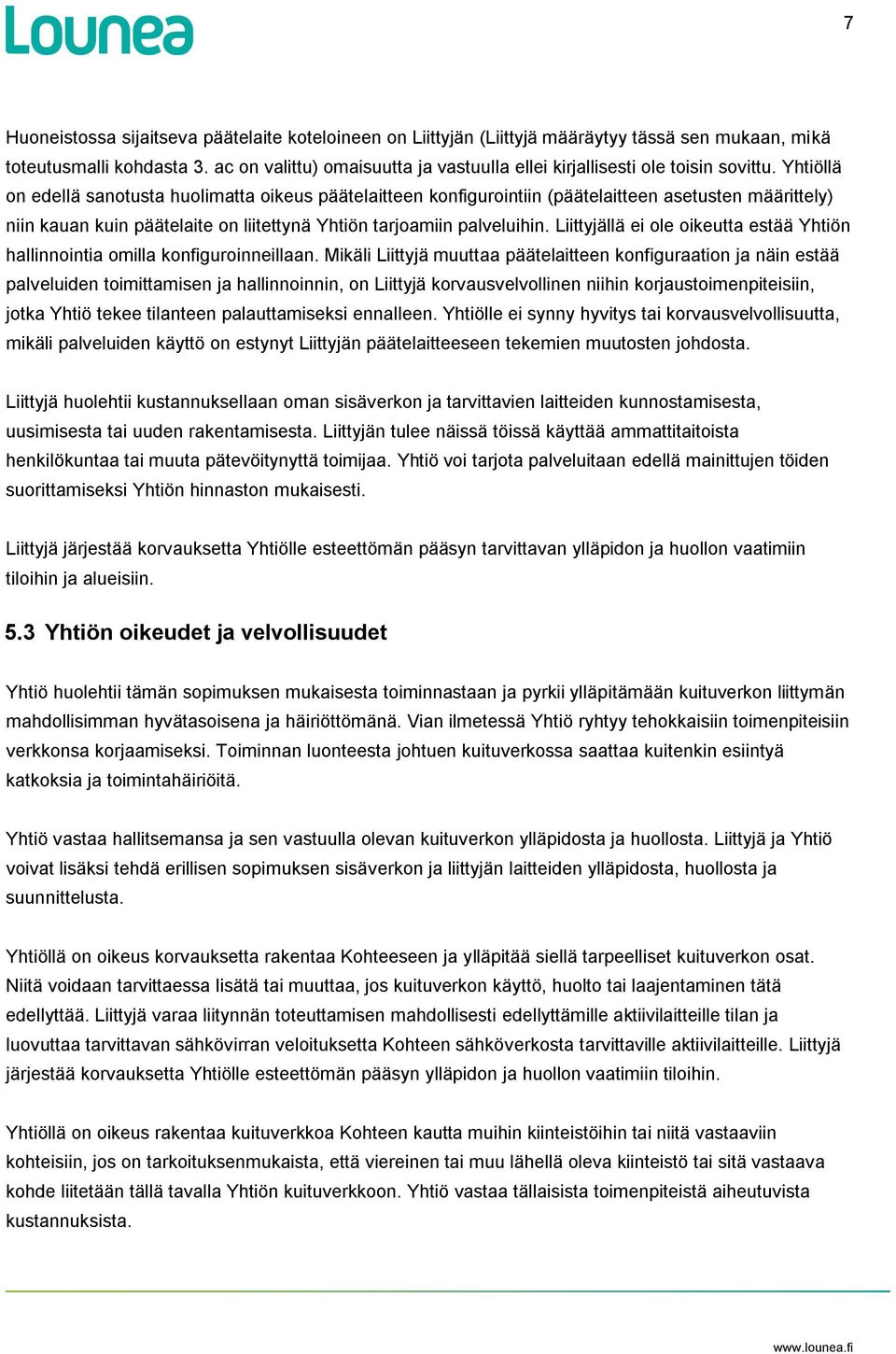 Yhtiöllä on edellä sanotusta huolimatta oikeus päätelaitteen konfigurointiin (päätelaitteen asetusten määrittely) niin kauan kuin päätelaite on liitettynä Yhtiön tarjoamiin palveluihin.