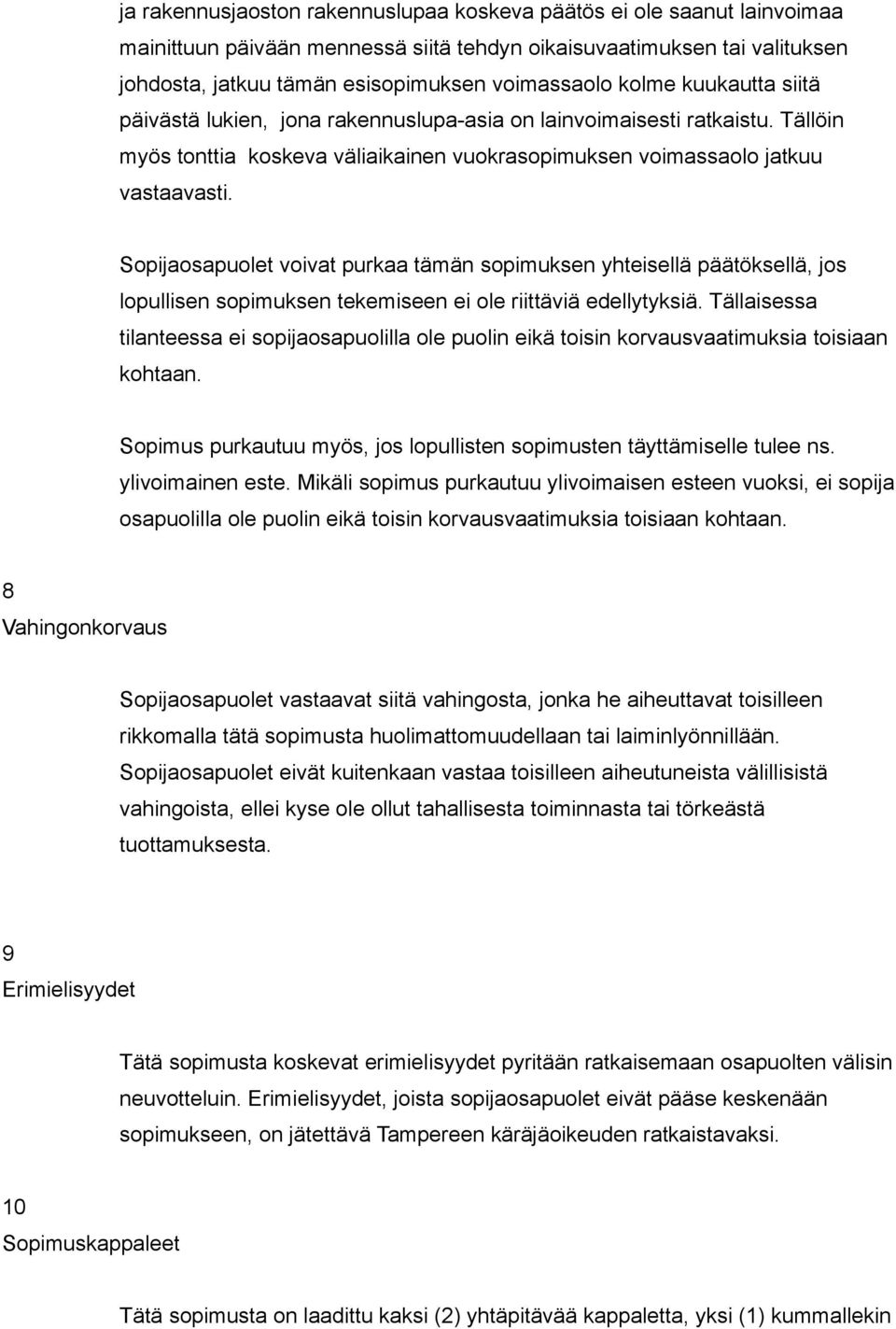 Sopijaosapuolet voivat purkaa tämän sopimuksen yhteisellä päätöksellä, jos lopullisen sopimuksen tekemiseen ei ole riittäviä edellytyksiä.