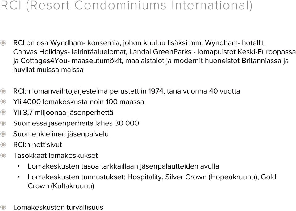 Britanniassa ja huvilat muissa maissa RCI:n lomanvaihtojärjestelmä perustettiin 1974, tänä vuonna 40 vuotta Yli 4000 lomakeskusta noin 100 maassa Yli 3,7 miljoonaa jäsenperhettä