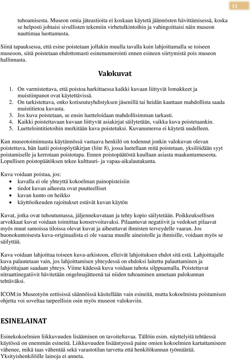 Siinä tapauksessa, että esine poistetaan jollakin muulla tavalla kuin lahjoittamalla se toiseen museoon, siitä poistetaan ehdottomasti esinenumerointi ennen esineen siirtymistä pois museon