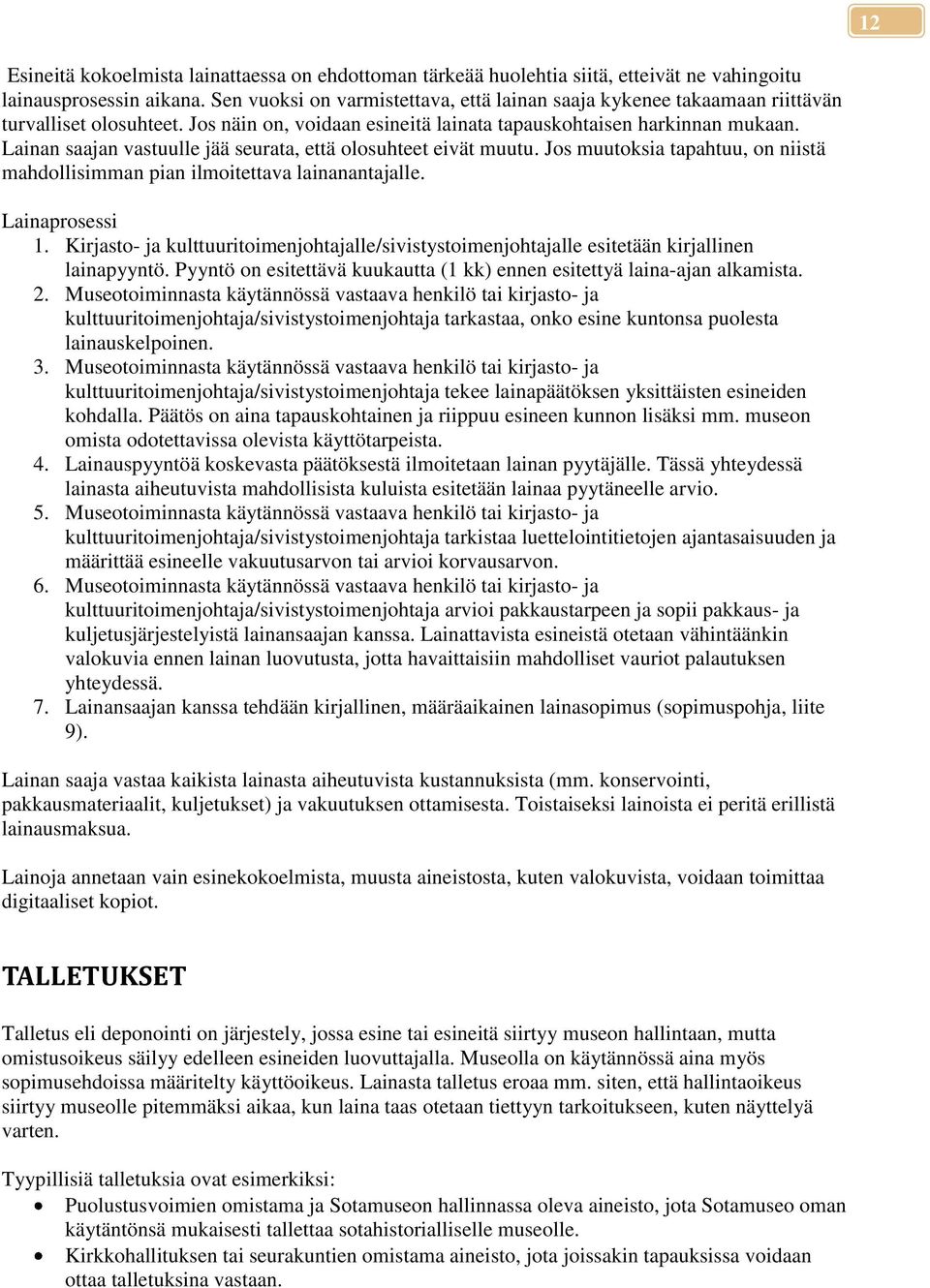 Lainan saajan vastuulle jää seurata, että olosuhteet eivät muutu. Jos muutoksia tapahtuu, on niistä mahdollisimman pian ilmoitettava lainanantajalle. Lainaprosessi 1.