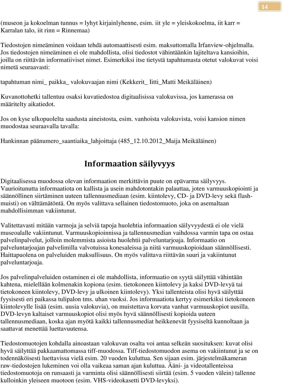 Esimerkiksi itse tietystä tapahtumasta otetut valokuvat voisi nimetä seuraavasti: tapahtuman nimi_ paikka_ valokuvaajan nimi (Kekkerit_ Iitti_Matti Meikäläinen) Kuvanottohetki tallentuu osaksi