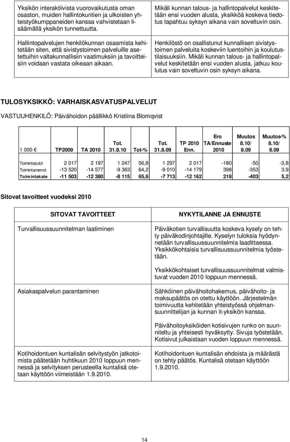 Mikäli kunnan talous- ja hallintopalvelut keskitetään ensi vuoden alusta, yksikköä koskeva tiedotus tapahtuu syksyn aikana vain soveltuvin osin.