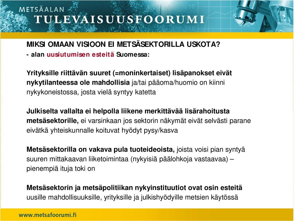 josta vielä syntyy katetta Julkiselta vallalta ei helpolla liikene merkittävää lisärahoitusta metsäsektorille, ei varsinkaan jos sektorin näkymät eivät selvästi parane eivätkä