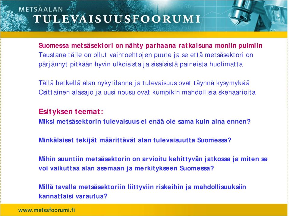 Esityksen teemat: Miksi metsäsektorin tulevaisuus ei enää ole sama kuin aina ennen? Minkälaiset tekijät määrittävät alan tulevaisuutta Suomessa?