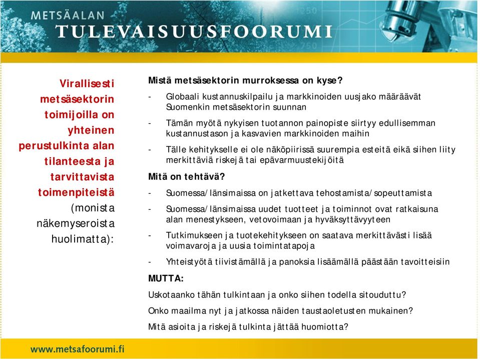 markkinoiden maihin - Tälle kehitykselle ei ole näköpiirissä suurempia esteitä eikä siihen liity merkittäviä riskejä tai epävarmuustekijöitä Mitä on tehtävä?