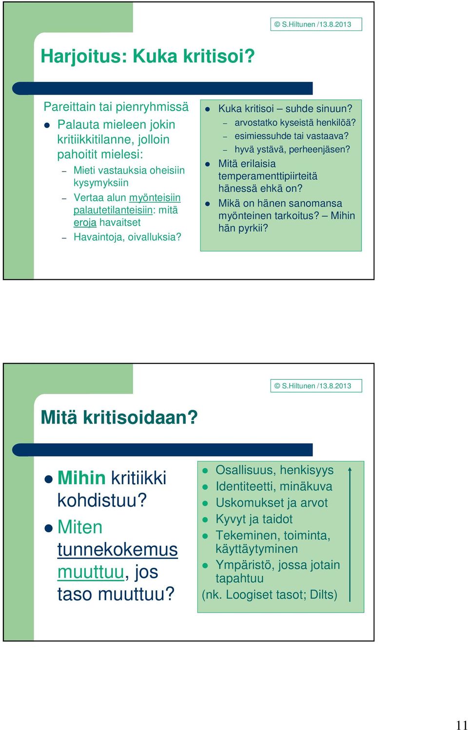 havaitset Havaintoja, oivalluksia? Kuka kritisoi suhde sinuun? arvostatko kyseistä henkilöä? esimiessuhde tai vastaava? hyvä ystävä, perheenjäsen?