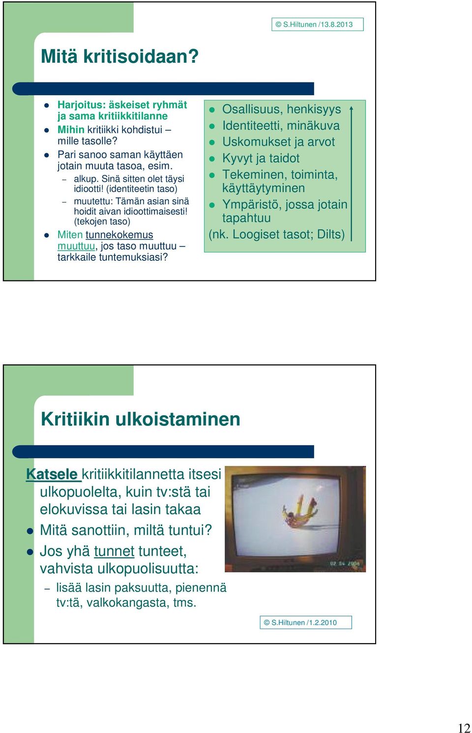 Osallisuus, henkisyys Identiteetti, minäkuva Uskomukset ja arvot Kyvyt ja taidot Tekeminen, toiminta, käyttäytyminen Ympäristö, jossa jotain tapahtuu (nk.