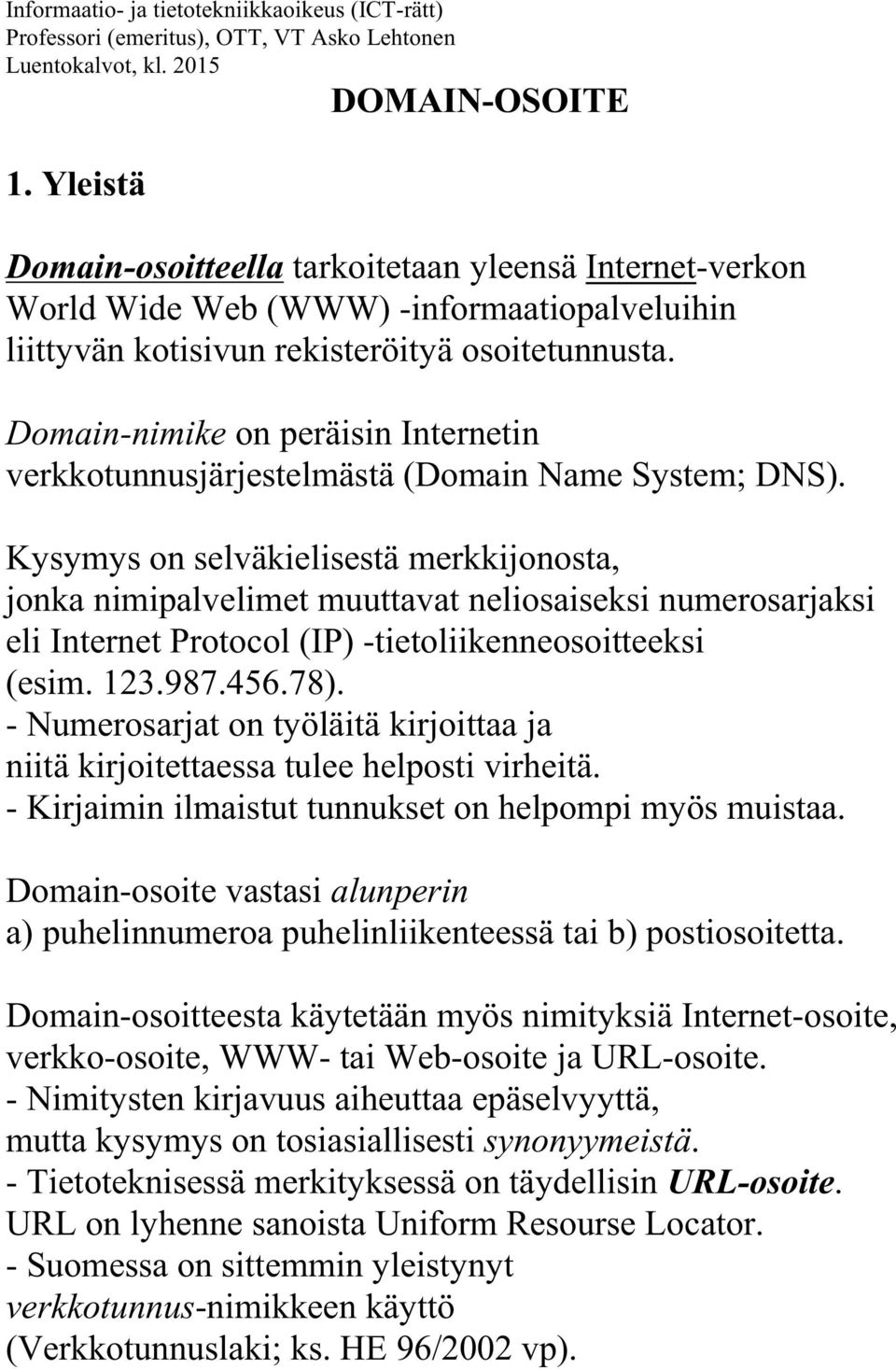 Domain-nimike on peräisin Internetin verkkotunnusjärjestelmästä (Domain Name System; DNS).