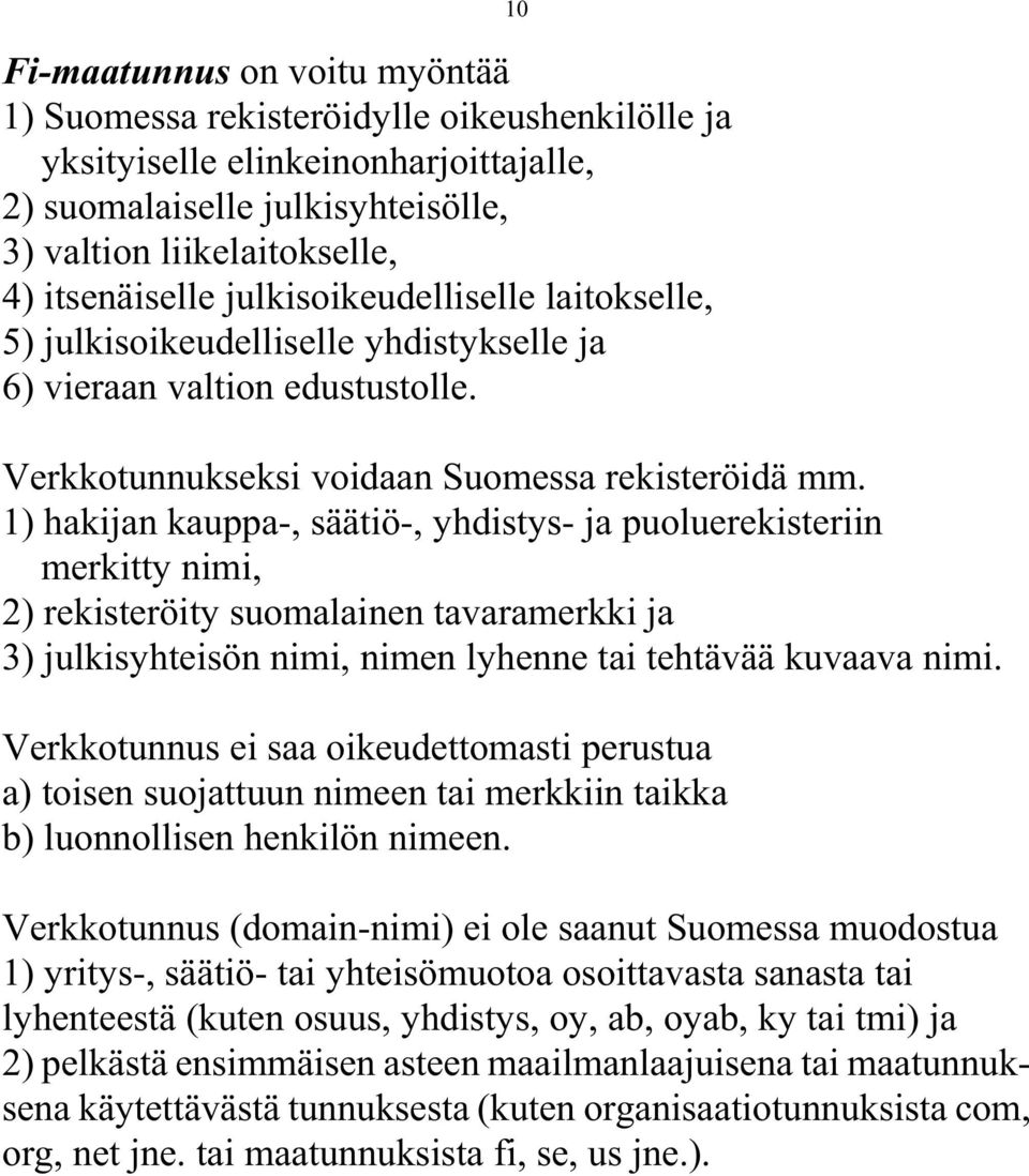 1) hakijan kauppa-, säätiö-, yhdistys- ja puoluerekisteriin merkitty nimi, 2) rekisteröity suomalainen tavaramerkki ja 3) julkisyhteisön nimi, nimen lyhenne tai tehtävää kuvaava nimi.