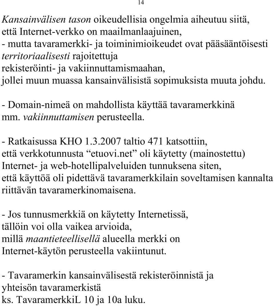 14 - Ratkaisussa KHO 1.3.2007 taltio 471 katsottiin, että verkkotunnusta etuovi.