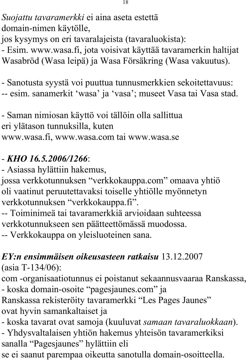 sanamerkit wasa ja vasa ; museet Vasa tai Vasa stad. - Saman nimiosan käyttö voi tällöin olla sallittua eri ylätason tunnuksilla, kuten www.wasa.fi, www.wasa.com tai www.wasa.se - KHO 16.5.
