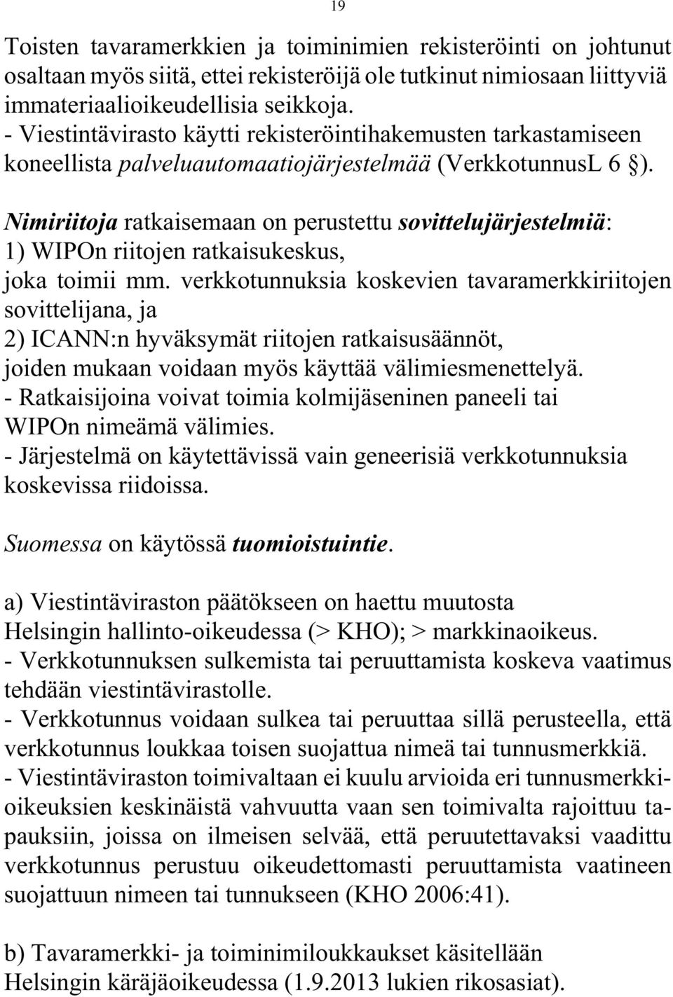 Nimiriitoja ratkaisemaan on perustettu sovittelujärjestelmiä: 1) WIPOn riitojen ratkaisukeskus, joka toimii mm.