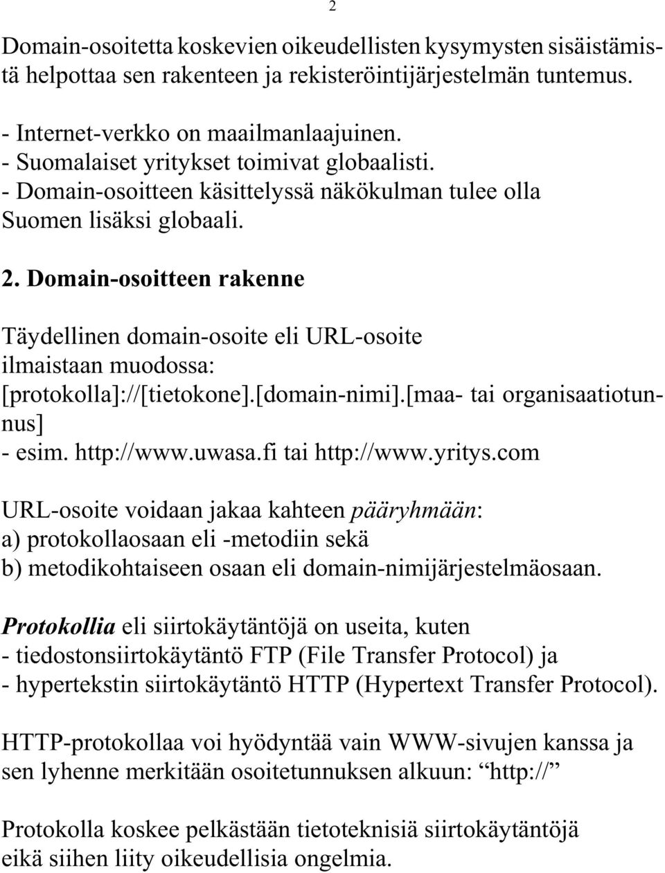 Domain-osoitteen rakenne Täydellinen domain-osoite eli URL-osoite ilmaistaan muodossa: [protokolla]://[tietokone].[domain-nimi].[maa- tai organisaatiotunnus] - esim. http://www.uwasa.