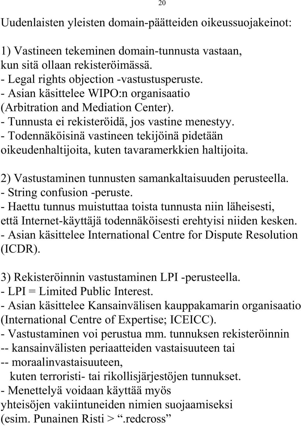 - Todennäköisinä vastineen tekijöinä pidetään oikeudenhaltijoita, kuten tavaramerkkien haltijoita. 2) Vastustaminen tunnusten samankaltaisuuden perusteella. - String confusion -peruste.