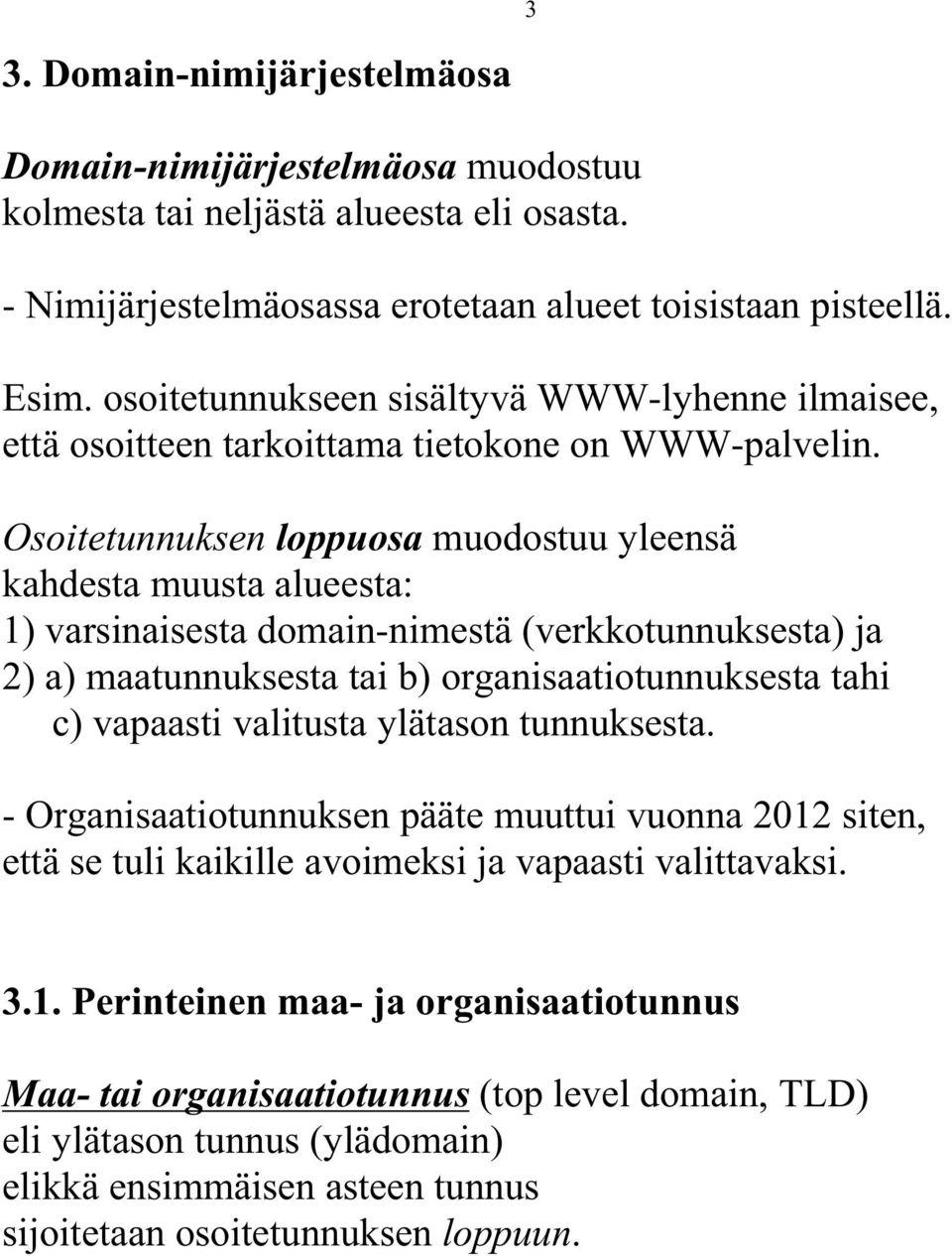 Osoitetunnuksen loppuosa muodostuu yleensä kahdesta muusta alueesta: 1) varsinaisesta domain-nimestä (verkkotunnuksesta) ja 2) a) maatunnuksesta tai b) organisaatiotunnuksesta tahi c) vapaasti