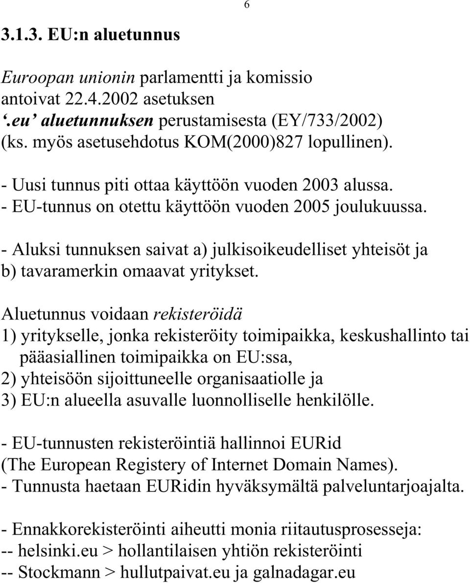 - Aluksi tunnuksen saivat a) julkisoikeudelliset yhteisöt ja b) tavaramerkin omaavat yritykset.