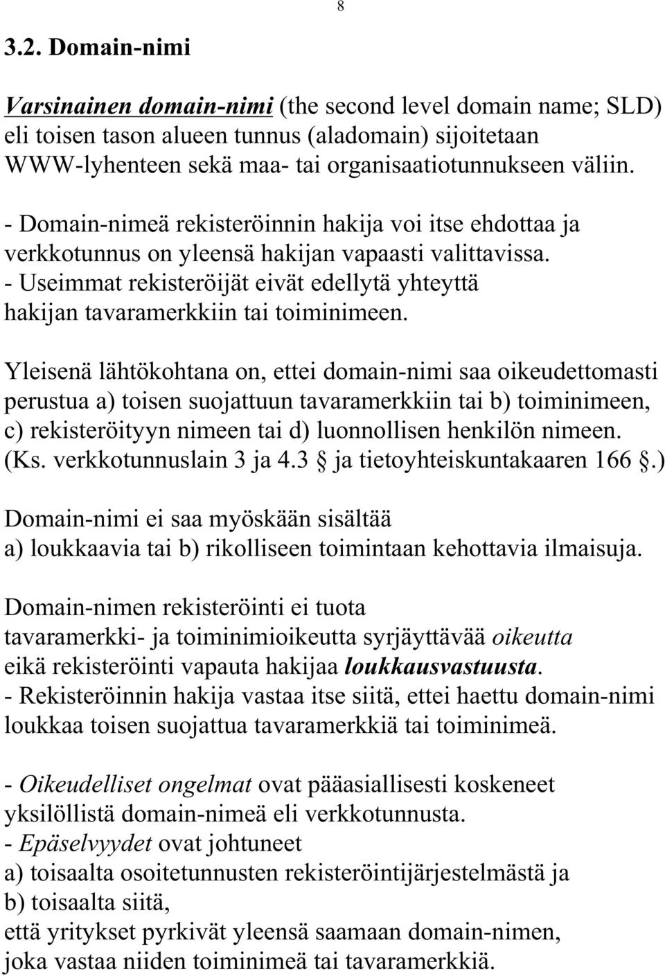 - Useimmat rekisteröijät eivät edellytä yhteyttä hakijan tavaramerkkiin tai toiminimeen.