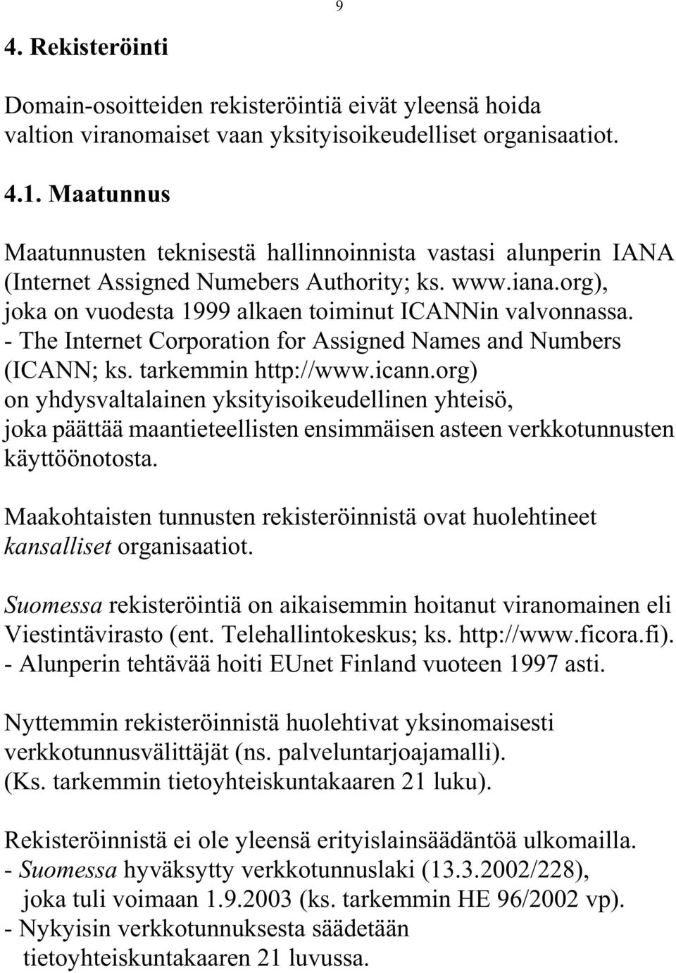 - The Internet Corporation for Assigned Names and Numbers (ICANN; ks. tarkemmin http://www.icann.