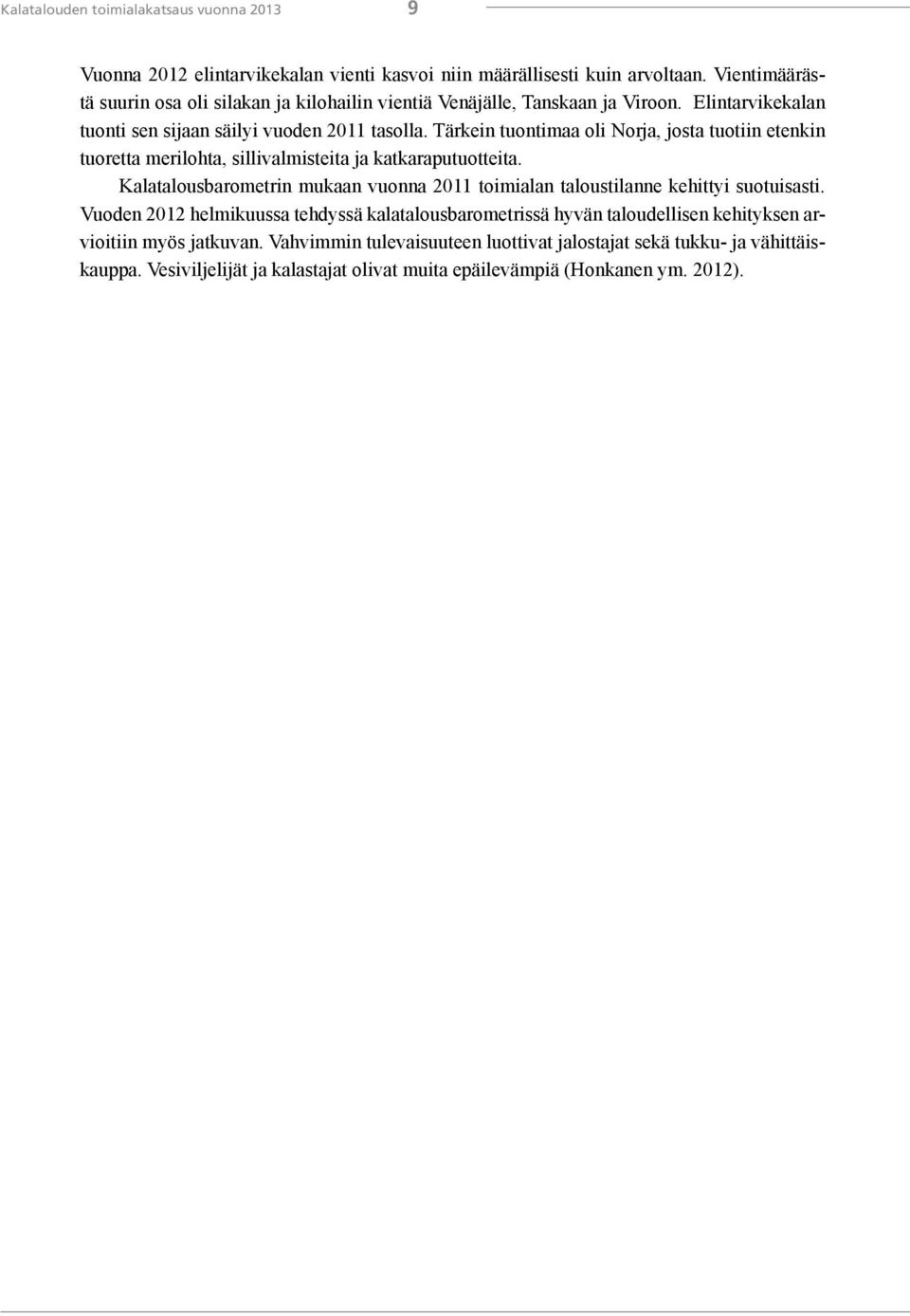 Tärkein tuontimaa oli Norja, josta tuotiin etenkin tuoretta merilohta, sillivalmisteita ja katkaraputuotteita.