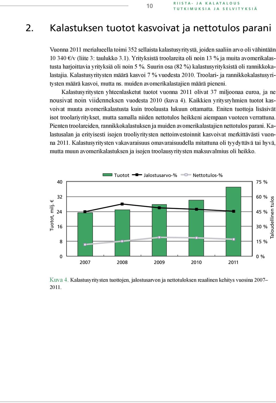 Yrityksistä troolareita oli noin 13 ja muita avomerikalastusta harjoittavia yrityksiä oli noin 5. Suurin osa (82 ) kalastusyrityksistä oli rannikkokalastajia. Kalastusten määrä kasvoi 7 vuodesta 21.