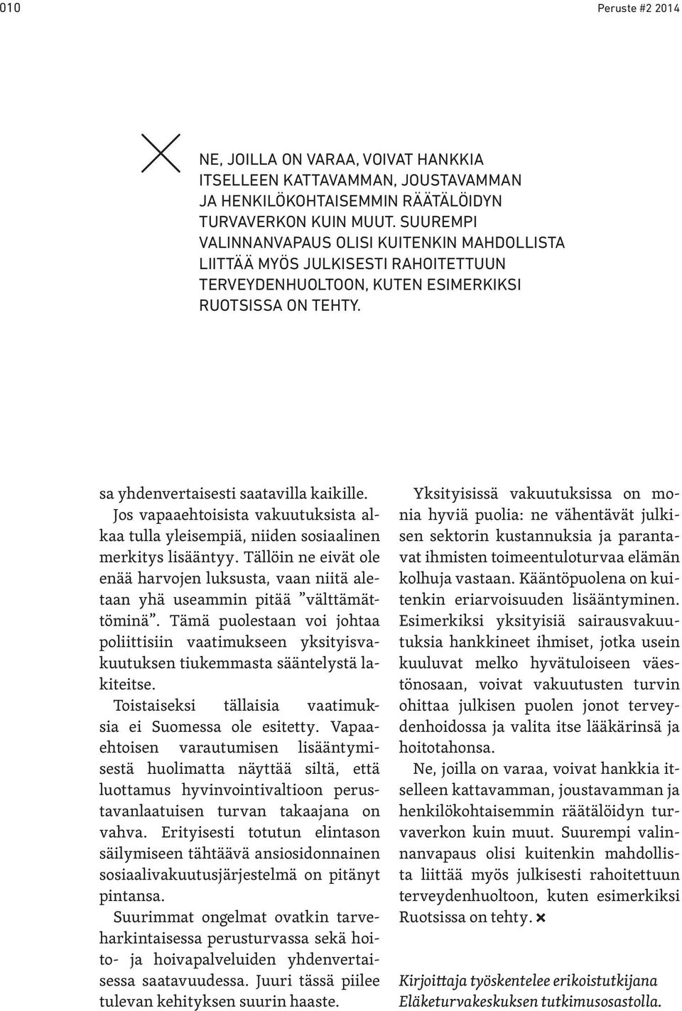 Jos vapaaehtoisista vakuutuksista alkaa tulla yleisempiä, niiden sosiaalinen merkitys lisääntyy. Tällöin ne eivät ole enää harvojen luksusta, vaan niitä aletaan yhä useammin pitää välttämättöminä.