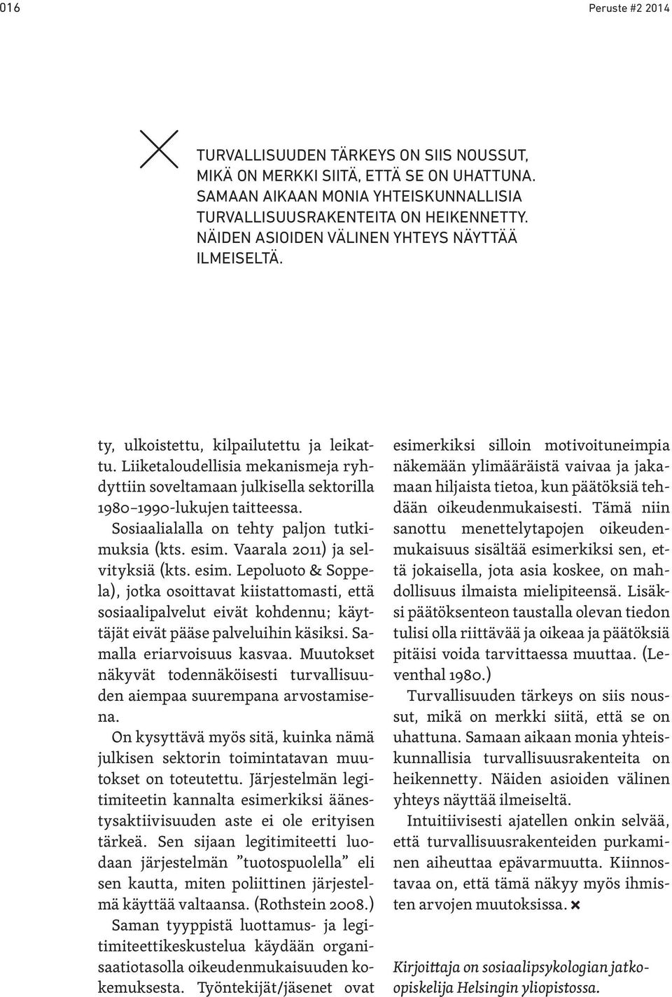 Sosiaalialalla on tehty paljon tutkimuksia (kts. esim. Vaarala 2011) ja selvityksiä (kts. esim. Lepoluoto & Soppela), jotka osoittavat kiistattomasti, että sosiaalipalvelut eivät kohdennu; käyttäjät eivät pääse palveluihin käsiksi.