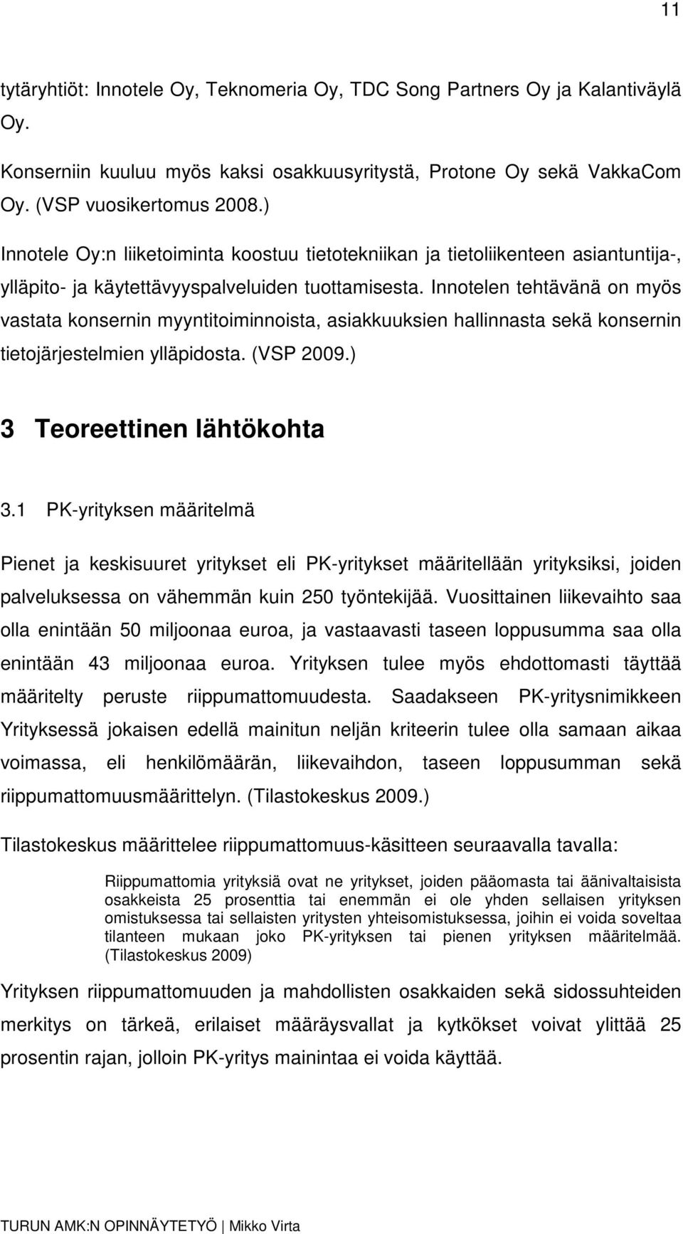 Innotelen tehtävänä on myös vastata konsernin myyntitoiminnoista, asiakkuuksien hallinnasta sekä konsernin tietojärjestelmien ylläpidosta. (VSP 2009.) 3 Teoreettinen lähtökohta 3.