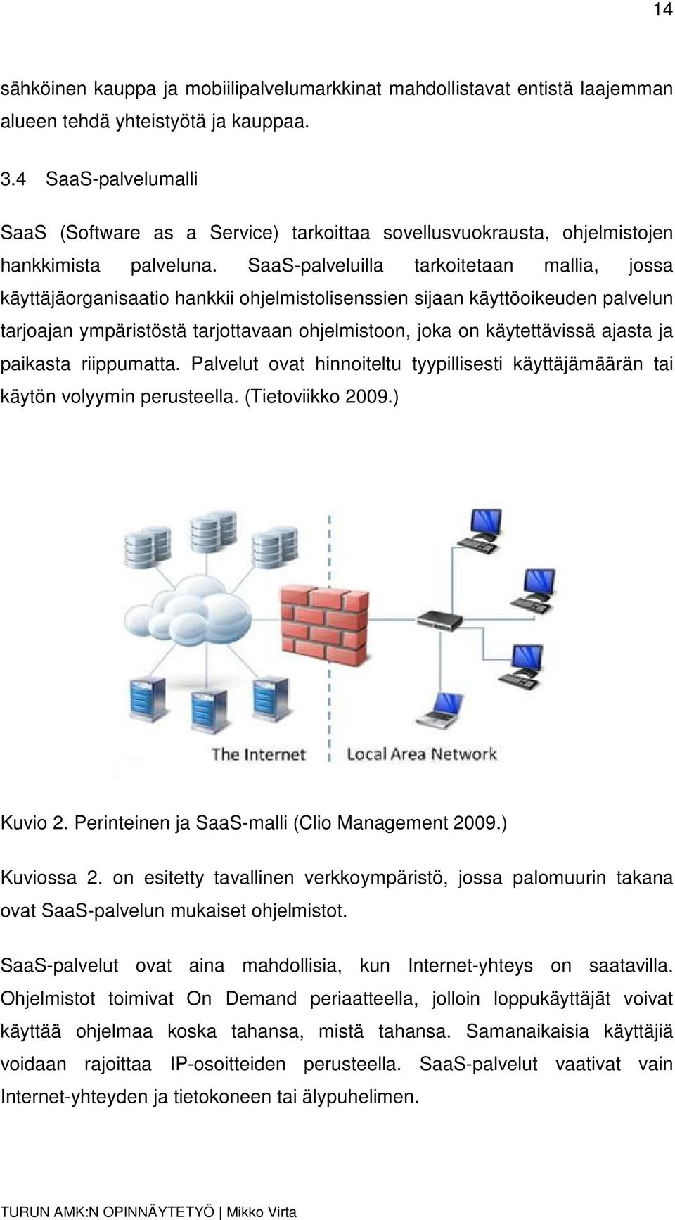 SaaS-palveluilla tarkoitetaan mallia, jossa käyttäjäorganisaatio hankkii ohjelmistolisenssien sijaan käyttöoikeuden palvelun tarjoajan ympäristöstä tarjottavaan ohjelmistoon, joka on käytettävissä