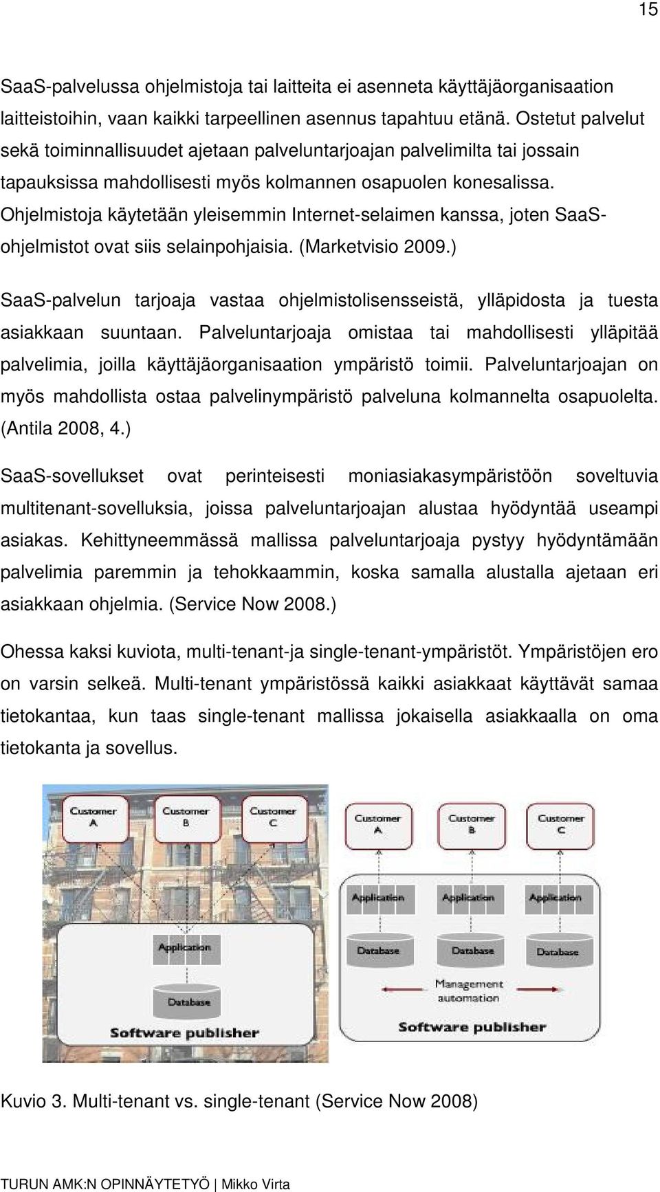 Ohjelmistoja käytetään yleisemmin Internet-selaimen kanssa, joten SaaSohjelmistot ovat siis selainpohjaisia. (Marketvisio 2009.