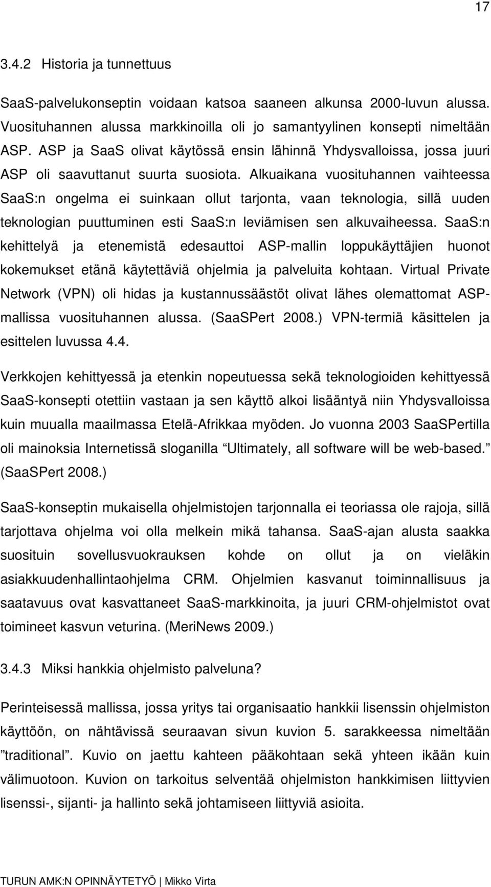 Alkuaikana vuosituhannen vaihteessa SaaS:n ongelma ei suinkaan ollut tarjonta, vaan teknologia, sillä uuden teknologian puuttuminen esti SaaS:n leviämisen sen alkuvaiheessa.