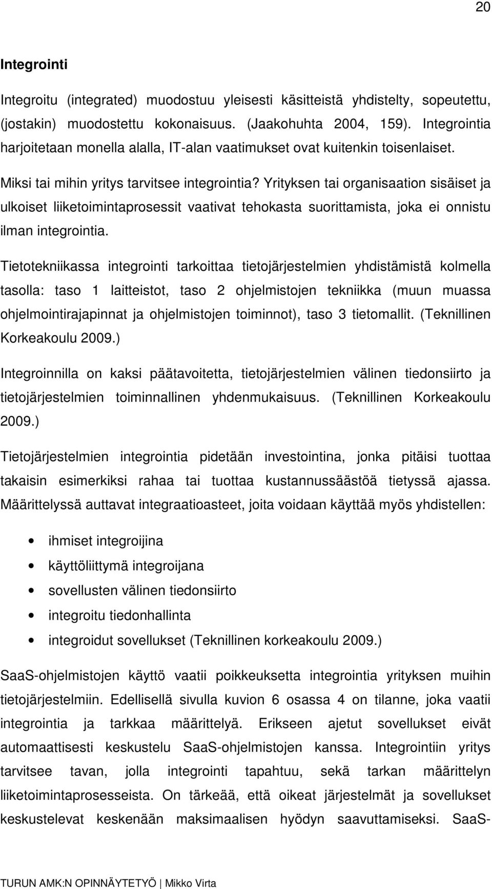 Yrityksen tai organisaation sisäiset ja ulkoiset liiketoimintaprosessit vaativat tehokasta suorittamista, joka ei onnistu ilman integrointia.