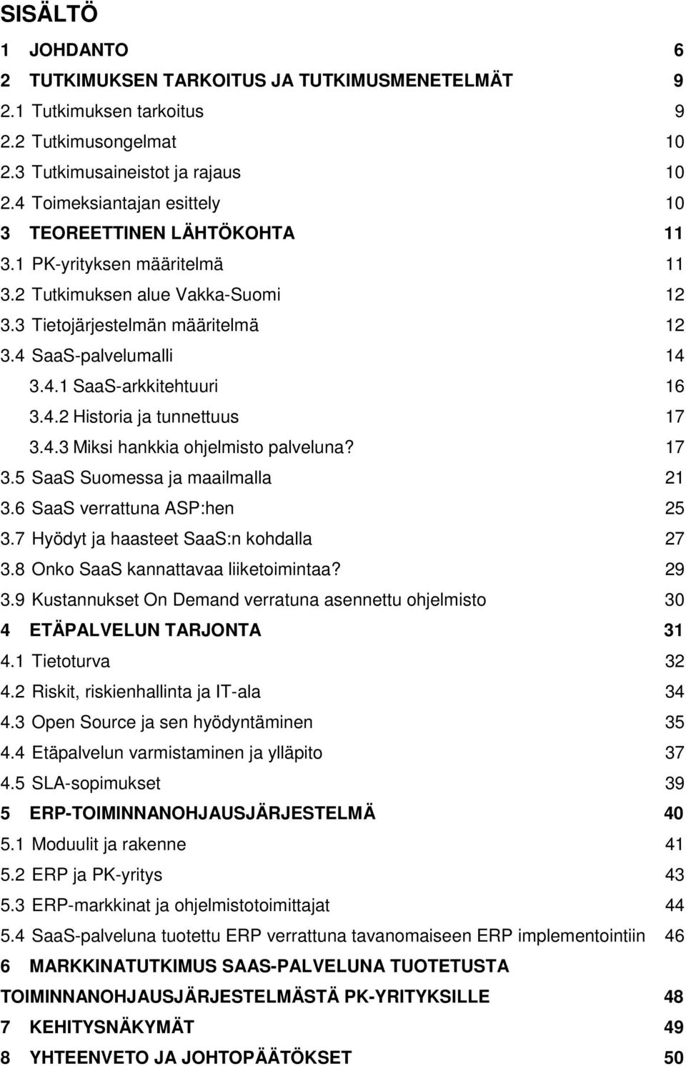 4.2 Historia ja tunnettuus 17 3.4.3 Miksi hankkia ohjelmisto palveluna? 17 3.5 SaaS Suomessa ja maailmalla 21 3.6 SaaS verrattuna ASP:hen 25 3.7 Hyödyt ja haasteet SaaS:n kohdalla 27 3.